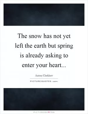 The snow has not yet left the earth but spring is already asking to enter your heart Picture Quote #1
