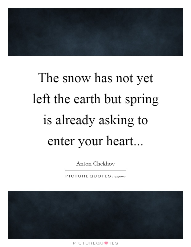 The snow has not yet left the earth but spring is already asking to enter your heart Picture Quote #1