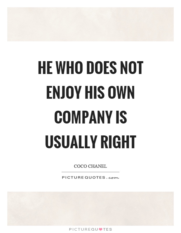 He who does not enjoy his own company is usually right Picture Quote #1