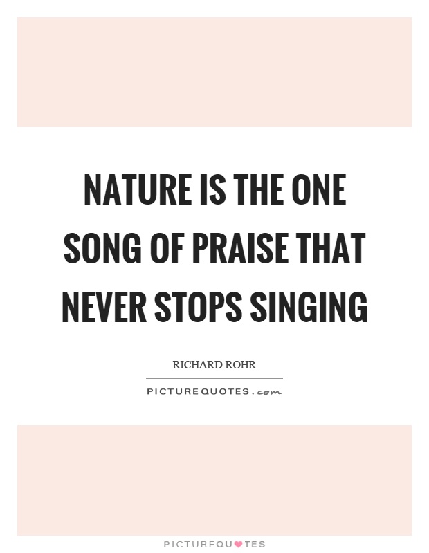 Nature is the one song of praise that never stops singing Picture Quote #1
