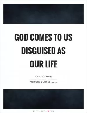 God comes to us disguised as our life Picture Quote #1