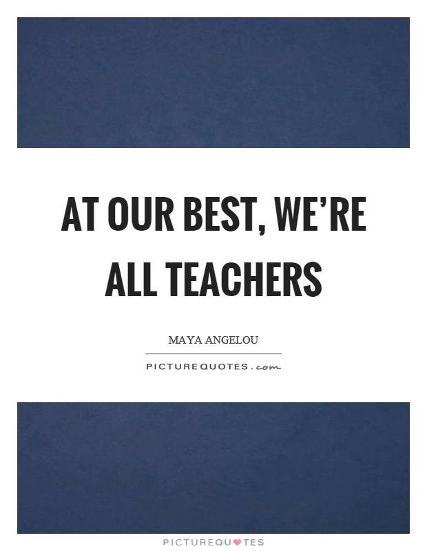 At our best, we're all teachers Picture Quote #1