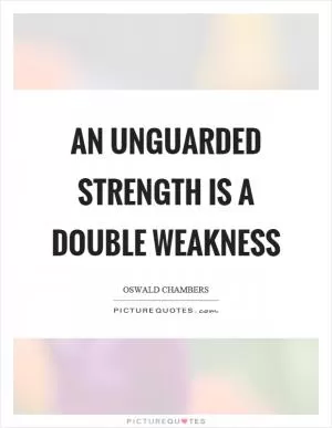 An unguarded strength is a double weakness Picture Quote #1