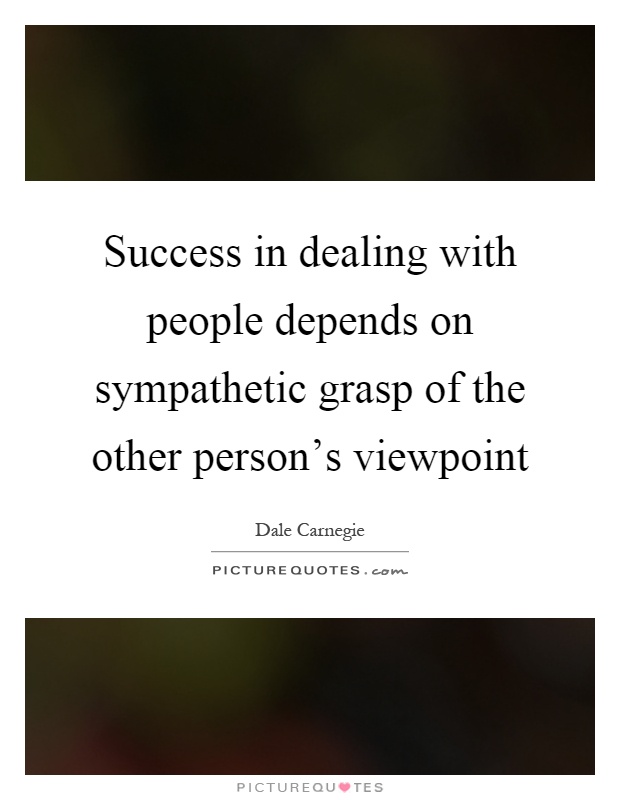 Success in dealing with people depends on sympathetic grasp of the other person's viewpoint Picture Quote #1