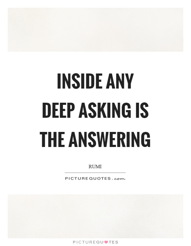Inside any deep asking is the answering Picture Quote #1