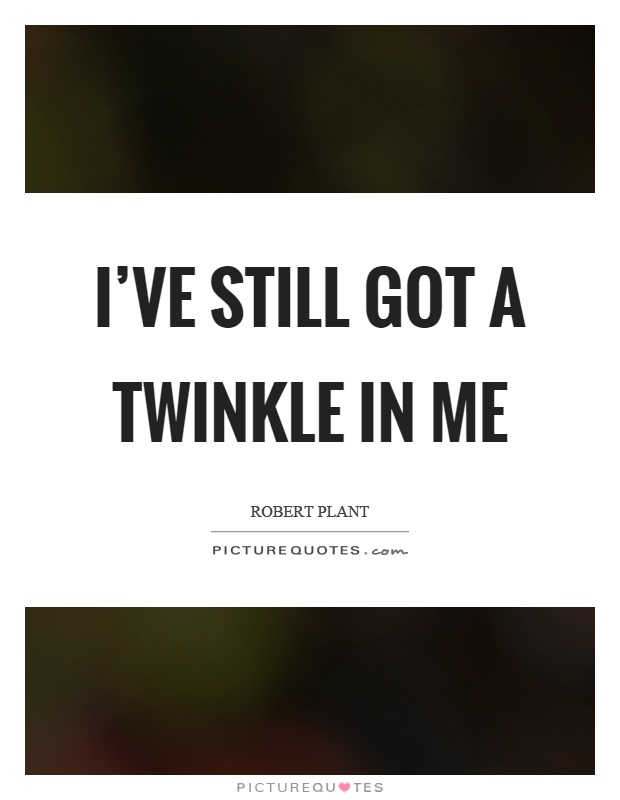 I've still got a twinkle in me Picture Quote #1