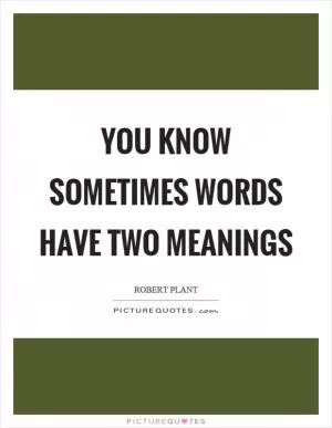You know sometimes words have two meanings Picture Quote #1