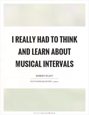 I really had to think and learn about musical intervals Picture Quote #1