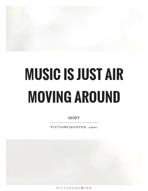 Music is just air moving around Picture Quote #1