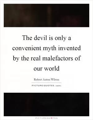 The devil is only a convenient myth invented by the real malefactors of our world Picture Quote #1