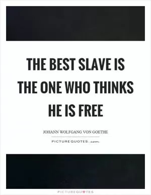 The best slave is the one who thinks he is free Picture Quote #1