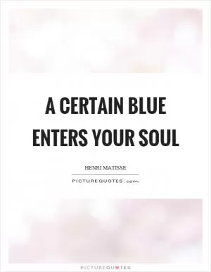 A certain blue enters your soul Picture Quote #1