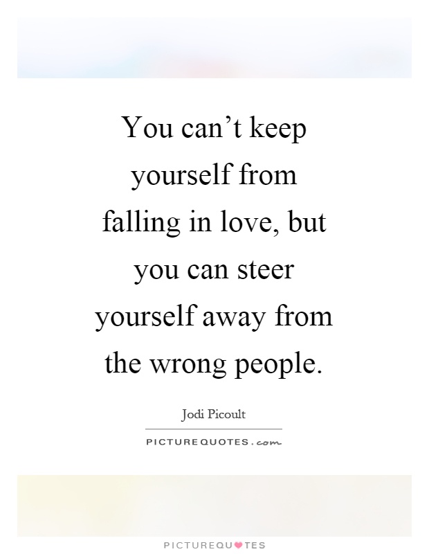 You can't keep yourself from falling in love, but you can steer yourself away from the wrong people Picture Quote #1