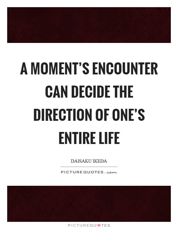 A moment's encounter can decide the direction of one's entire life Picture Quote #1