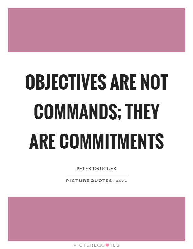 Objectives are not commands; they are commitments Picture Quote #1