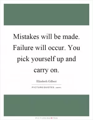 Mistakes will be made. Failure will occur. You pick yourself up and carry on Picture Quote #1
