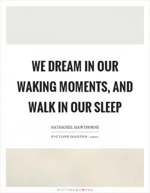 We dream in our waking moments, and walk in our sleep Picture Quote #1
