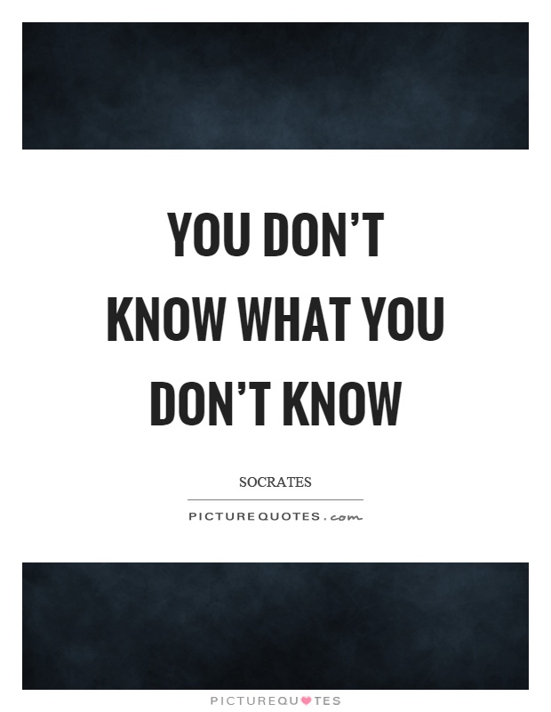 You don't know what you don't know Picture Quote #1