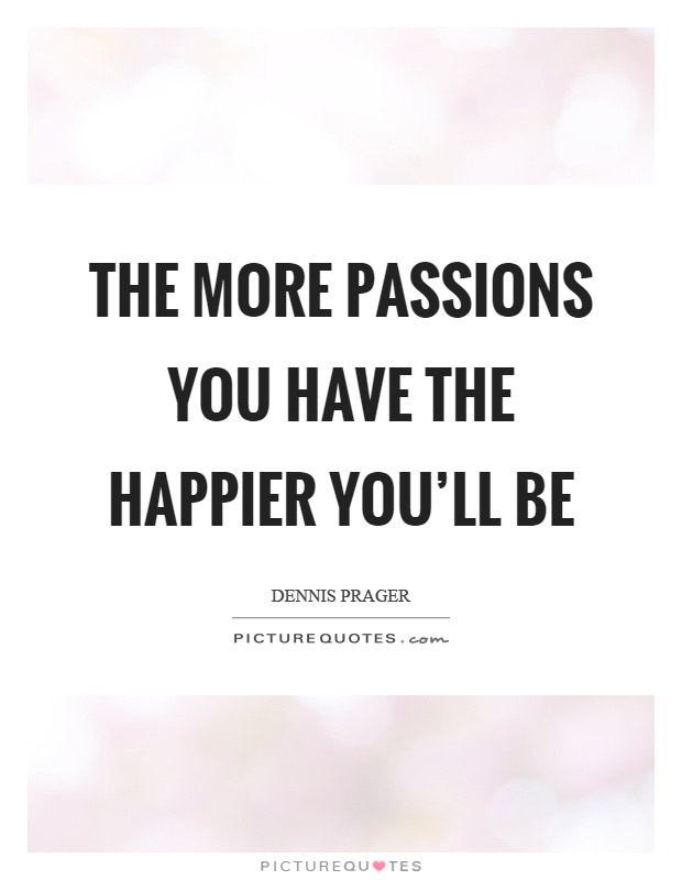 The more passions you have the happier you'll be Picture Quote #1