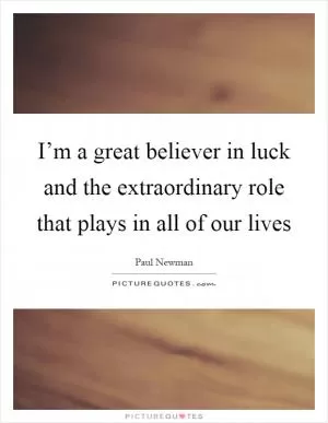 I’m a great believer in luck and the extraordinary role that plays in all of our lives Picture Quote #1