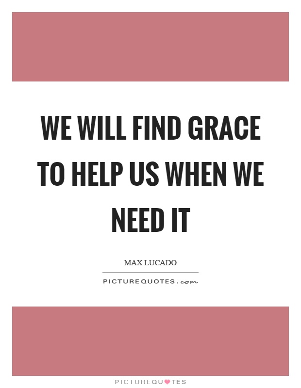 We will find grace to help us when we need it Picture Quote #1