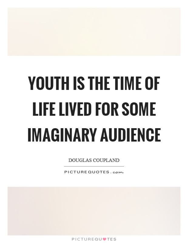 Youth is the time of life lived for some imaginary audience Picture Quote #1