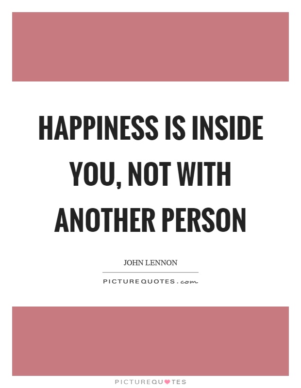 Happiness is inside you, not with another person Picture Quote #1