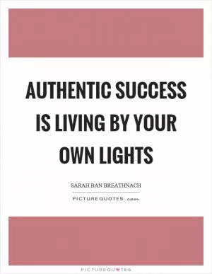 Authentic success is living by your own lights Picture Quote #1