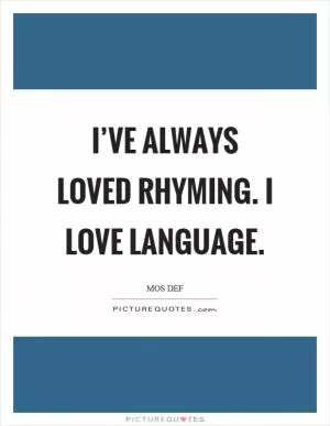 I’ve always loved rhyming. I love language Picture Quote #1