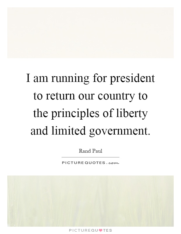 I am running for president to return our country to the principles of liberty and limited government Picture Quote #1