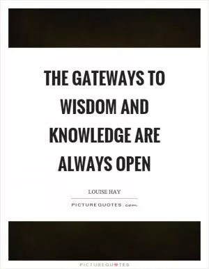 The gateways to wisdom and knowledge are always open Picture Quote #1