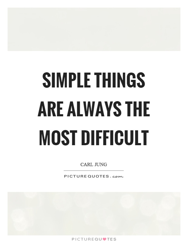 Simple things are always the most difficult Picture Quote #1