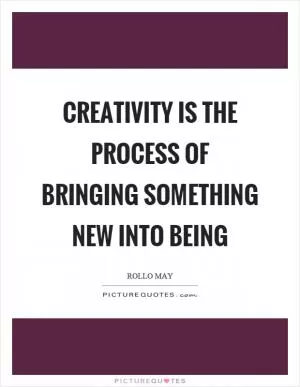 Creativity is the process of bringing something new into being Picture Quote #1