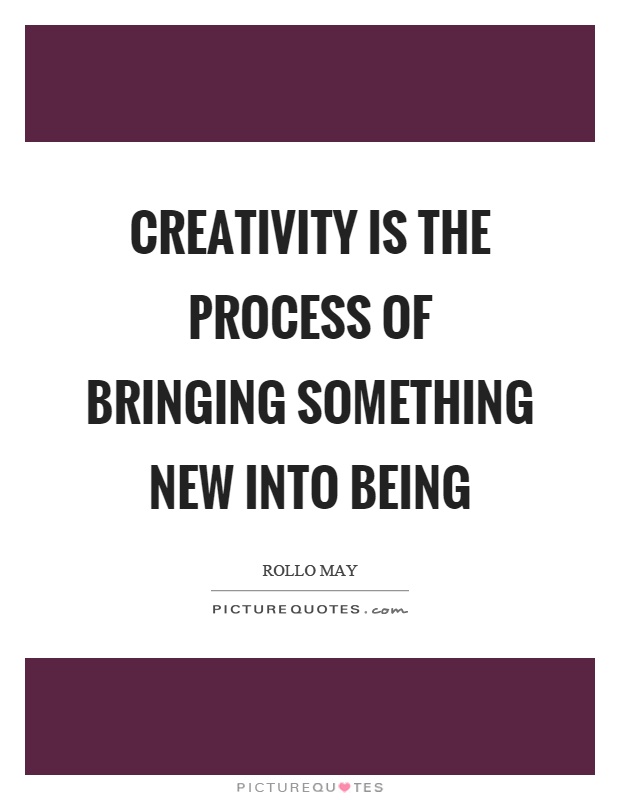Creativity is the process of bringing something new into being Picture Quote #1