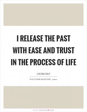 I release the past with ease and trust in the process of life Picture Quote #1