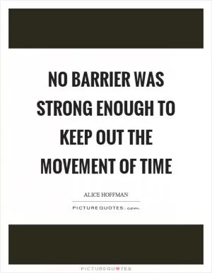 No barrier was strong enough to keep out the movement of time Picture Quote #1