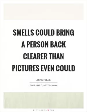 Smells could bring a person back clearer than pictures even could Picture Quote #1