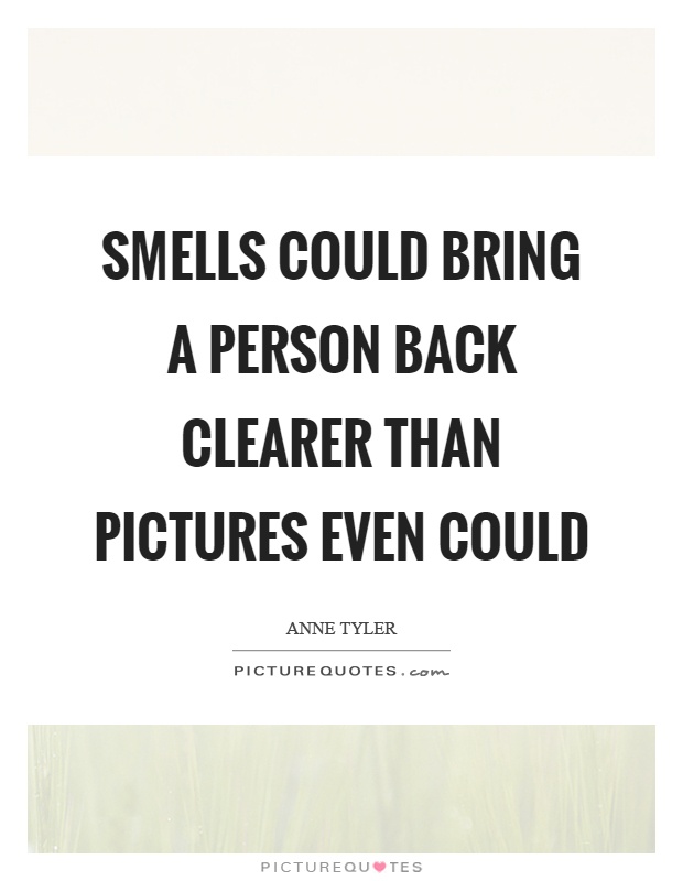 Smells could bring a person back clearer than pictures even could Picture Quote #1