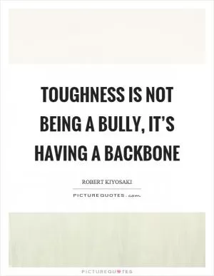 Toughness is not being a bully, it’s having a backbone Picture Quote #1