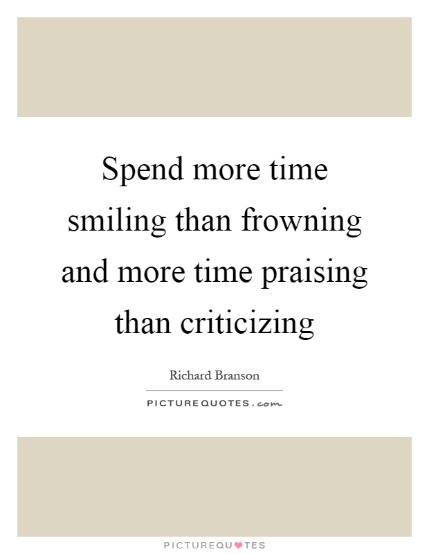 Spend more time smiling than frowning and more time praising than criticizing Picture Quote #1