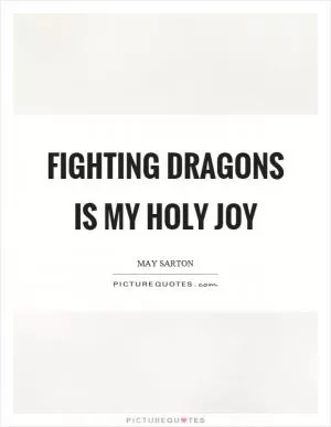 Fighting dragons is my holy joy Picture Quote #1