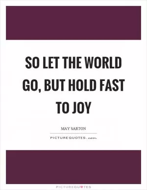 So let the world go, but hold fast to joy Picture Quote #1