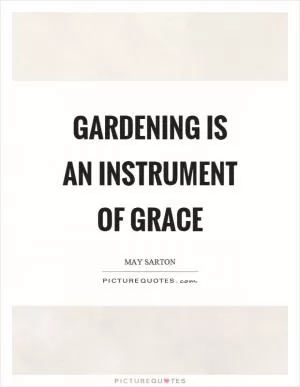 Gardening is an instrument of grace Picture Quote #1