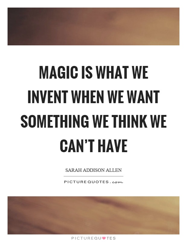 Magic is what we invent when we want something we think we can't have Picture Quote #1