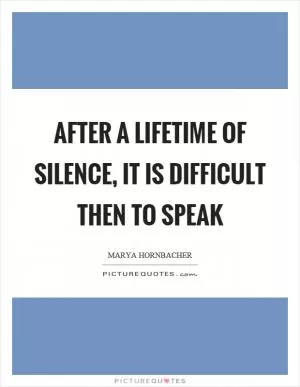 After a lifetime of silence, it is difficult then to speak Picture Quote #1