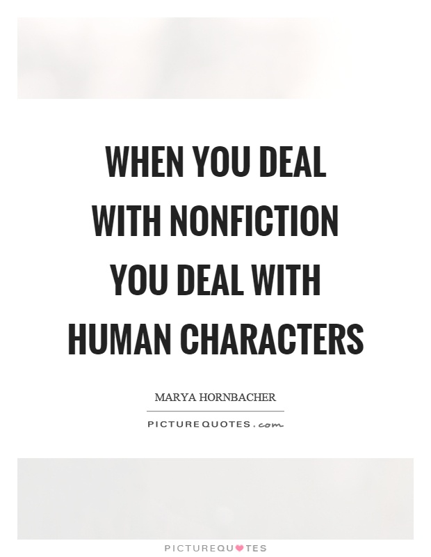 When you deal with nonfiction you deal with human characters Picture Quote #1