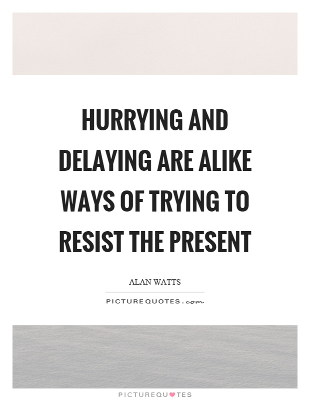 Hurrying and delaying are alike ways of trying to resist the present Picture Quote #1
