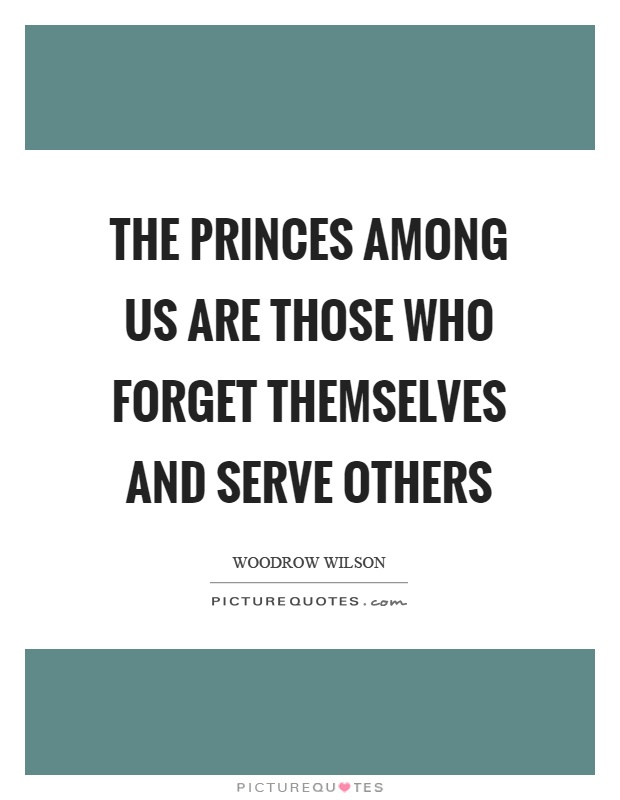 The princes among us are those who forget themselves and serve others Picture Quote #1
