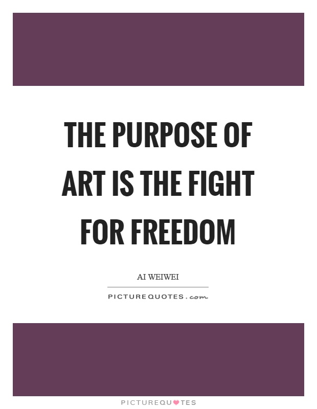 The purpose of art is the fight for freedom Picture Quote #1