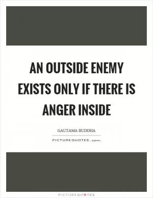 An outside enemy exists only if there is anger inside Picture Quote #1